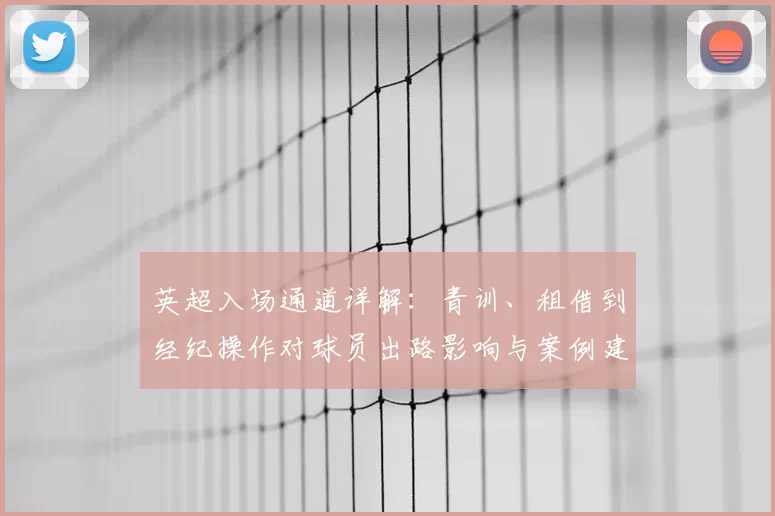 英超入场通道详解:青训、租借到经纪操作对球员出路影响与案例建议