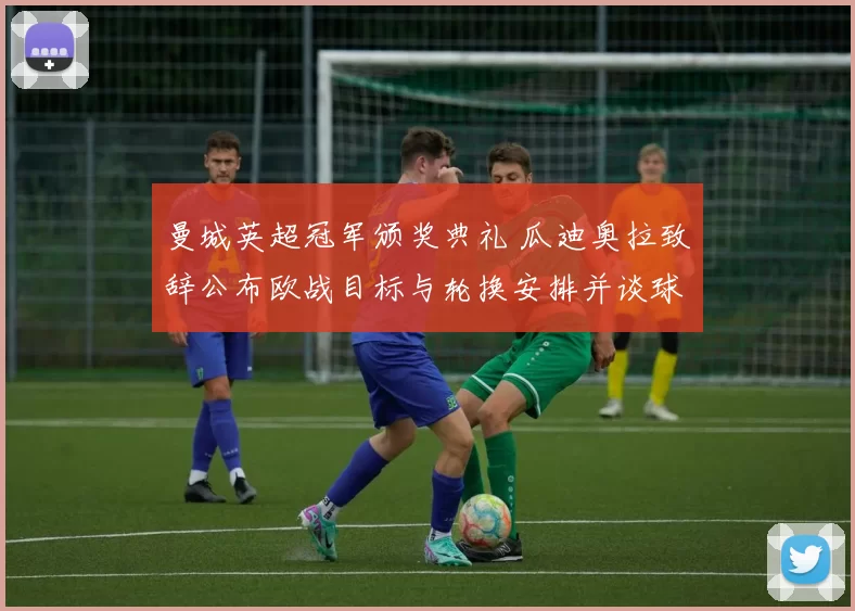 曼城英超冠军颁奖典礼 瓜迪奥拉致辞公布欧战目标与轮换安排并谈球迷反应