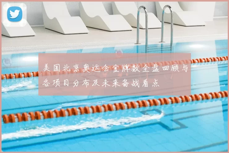 美国北京奥运会金牌数全盘回顾与各项目分布及未来备战看点
