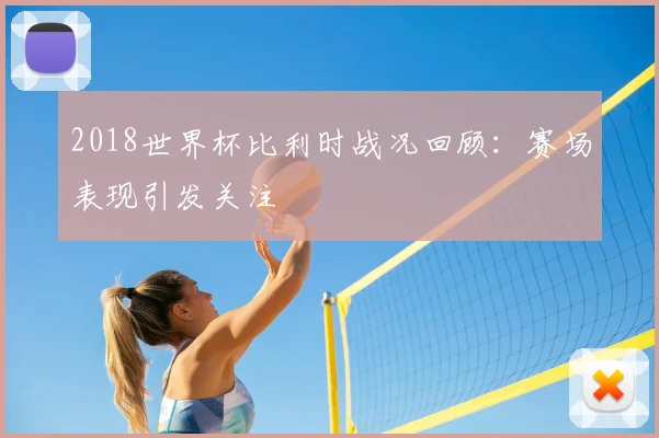 2018世界杯比利时战况回顾：赛场表现引发关注