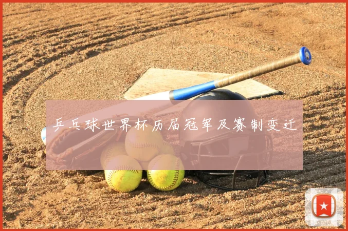 乒乓球世界杯历届冠军及赛制变迁