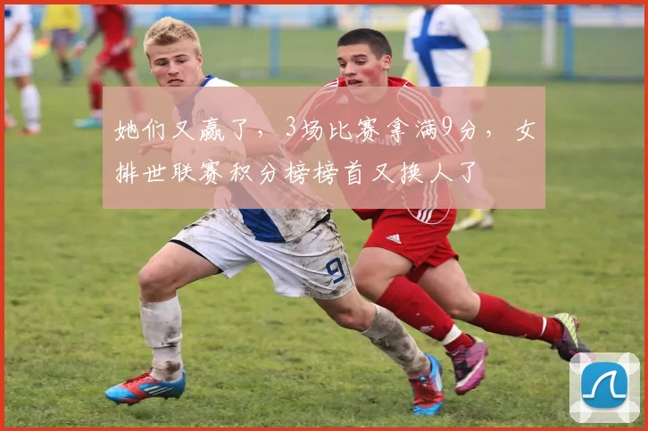 她们又赢了，3场比赛拿满9分，女排世联赛积分榜榜首又换人了